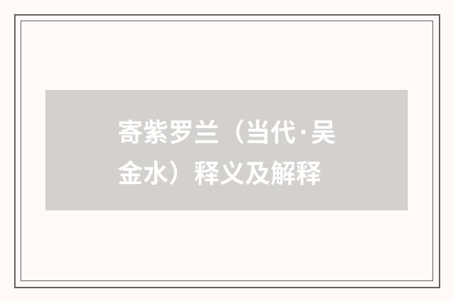 寄紫罗兰（当代·吴金水）释义及解释