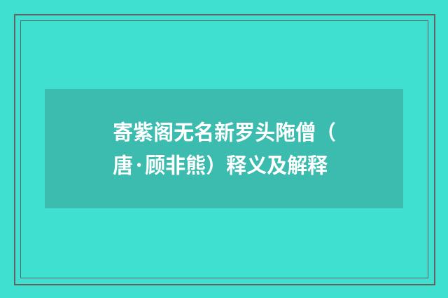 寄紫阁无名新罗头陁僧（唐·顾非熊）释义及解释