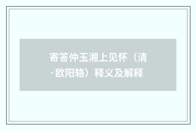 寄答仲玉湘上见怀（清·欧阳辂）释义及解释