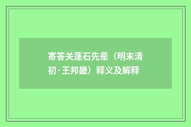 寄答关蓬石先辈（明末清初·王邦畿）释义及解释