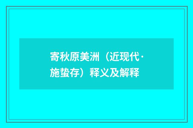 寄秋原美洲（近现代·施蛰存）释义及解释