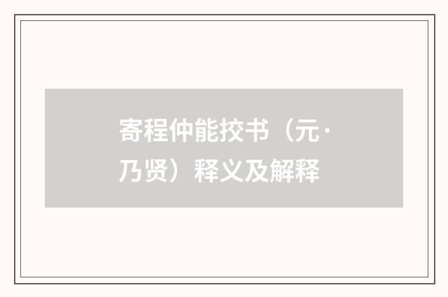 寄程仲能挍书（元·乃贤）释义及解释