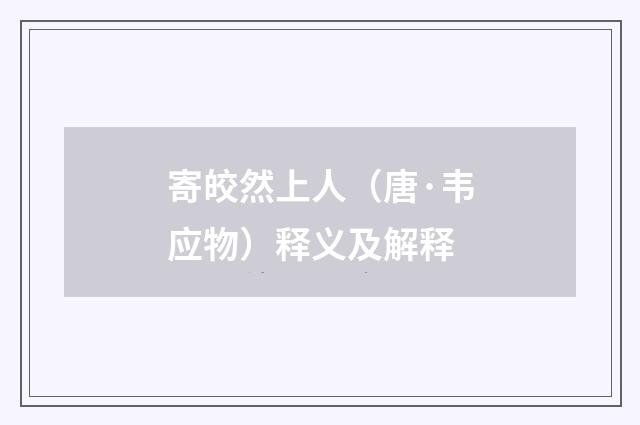 寄皎然上人（唐·韦应物）释义及解释