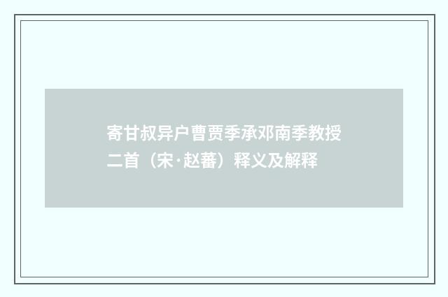 寄甘叔异户曹贾季承邓南季教授二首（宋·赵蕃）释义及解释