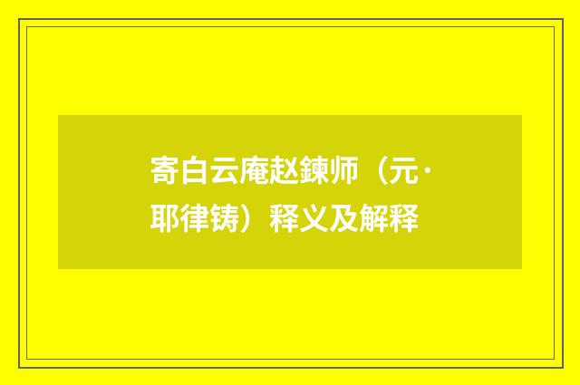 寄白云庵赵鍊师（元·耶律铸）释义及解释