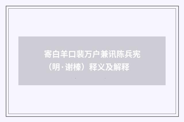寄白羊口裴万户兼讯陈兵宪（明·谢榛）释义及解释