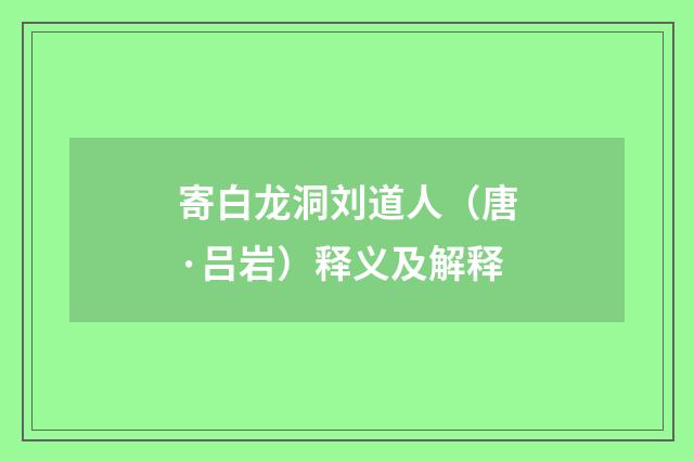 寄白龙洞刘道人（唐·吕岩）释义及解释