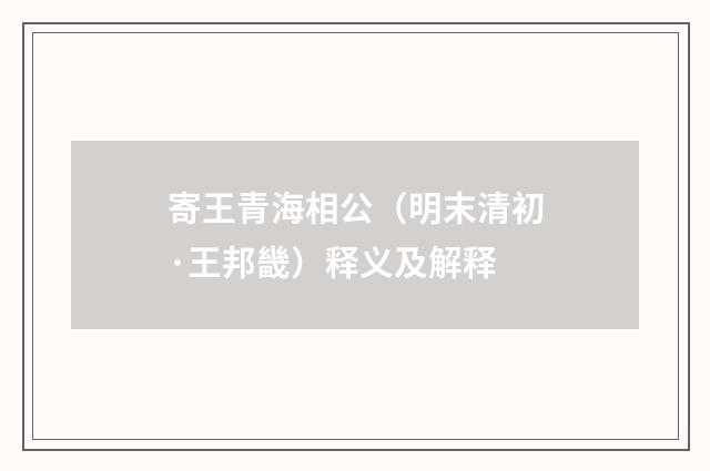寄王青海相公（明末清初·王邦畿）释义及解释
