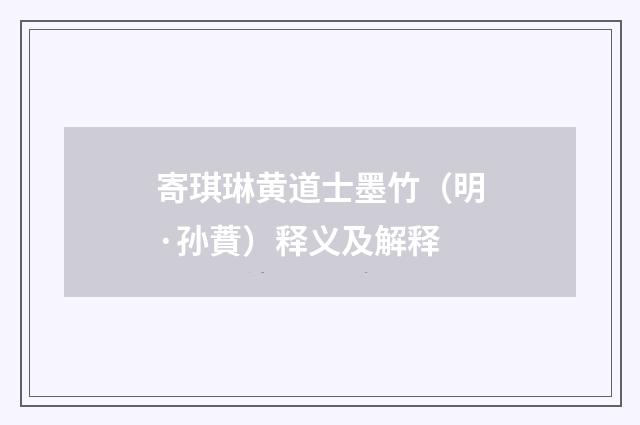 寄琪琳黄道士墨竹（明·孙蕡）释义及解释