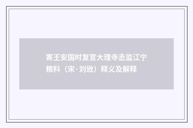 寄王安国时复官大理寺丞监江宁粮料（宋·刘攽）释义及解释