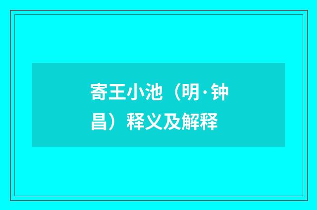 寄王小池（明·钟昌）释义及解释