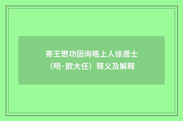寄王懋功因询皓上人徐居士（明·欧大任）释义及解释