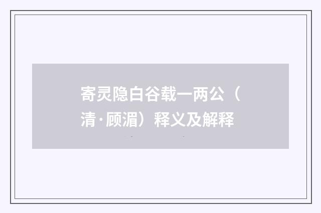 寄灵隐白谷载一两公（清·顾湄）释义及解释