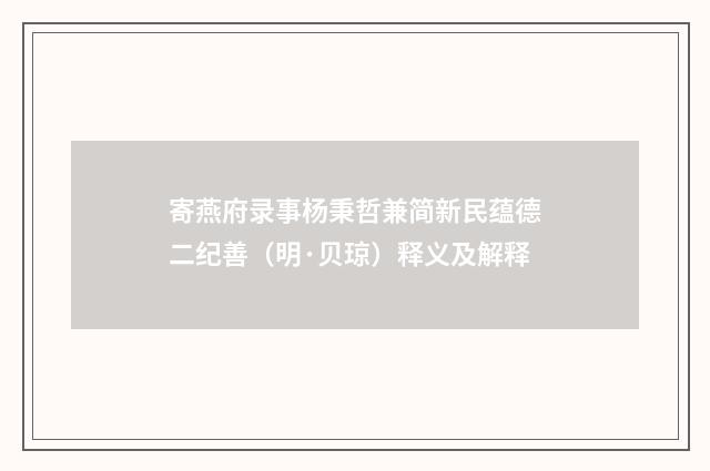 寄燕府录事杨秉哲兼简新民蕴德二纪善（明·贝琼）释义及解释