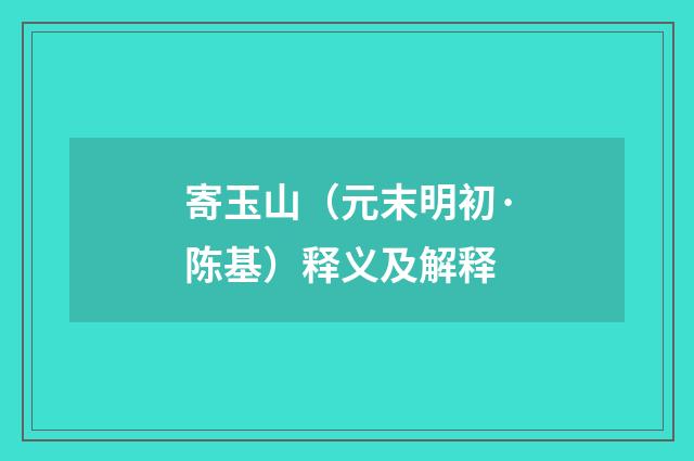 寄玉山（元末明初·陈基）释义及解释