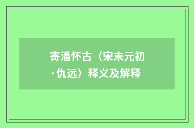 寄潘怀古（宋末元初·仇远）释义及解释