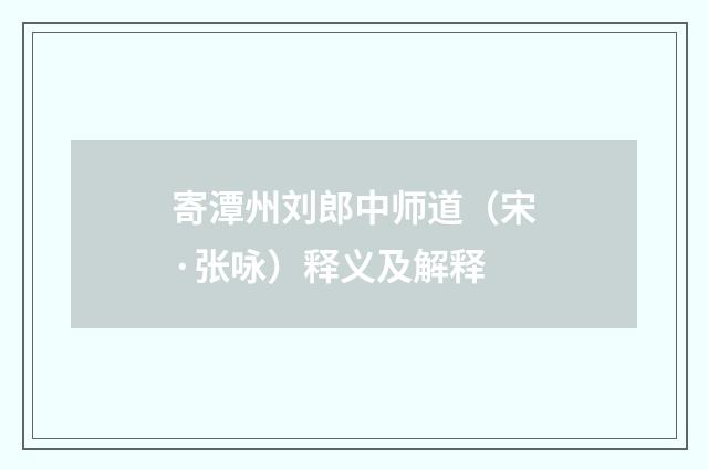 寄潭州刘郎中师道（宋·张咏）释义及解释