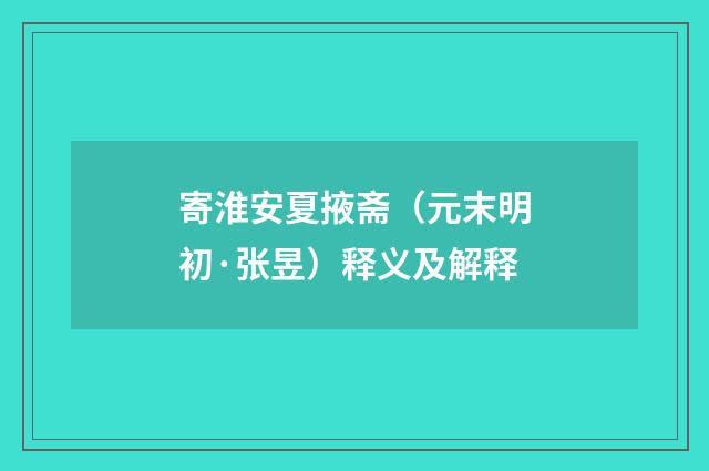 寄淮安夏掖斋（元末明初·张昱）释义及解释