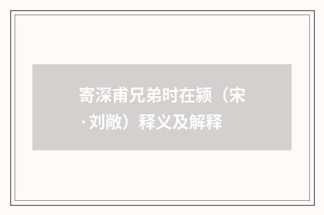 寄深甫兄弟时在颍（宋·刘敞）释义及解释