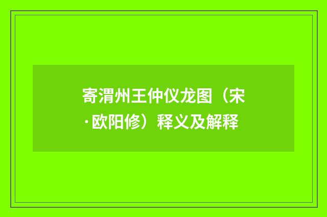 寄渭州王仲仪龙图（宋·欧阳修）释义及解释