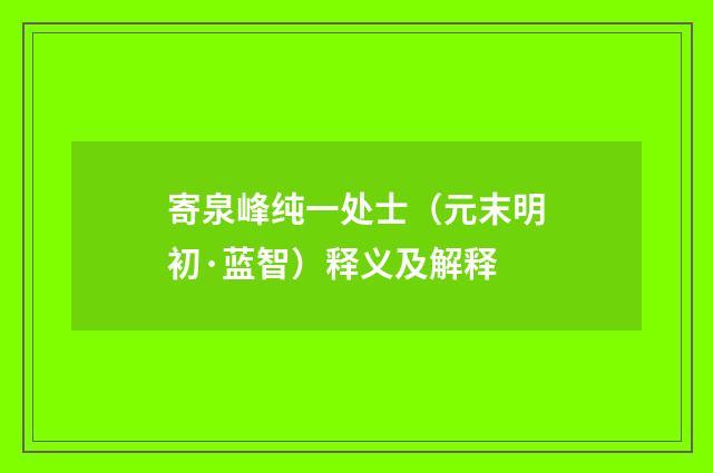 寄泉峰纯一处士（元末明初·蓝智）释义及解释
