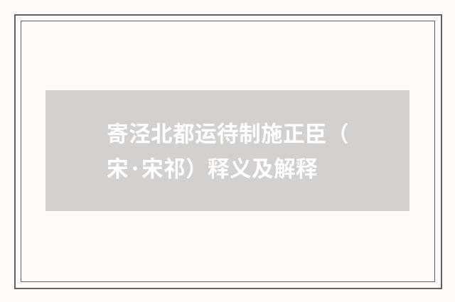 寄泾北都运待制施正臣（宋·宋祁）释义及解释