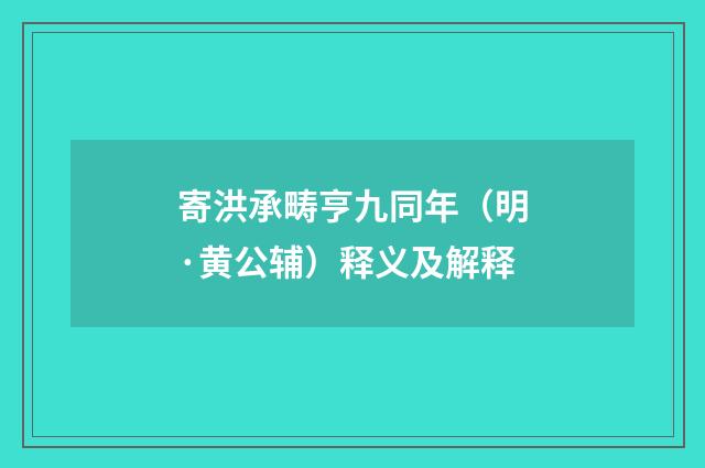 寄洪承畴亨九同年（明·黄公辅）释义及解释