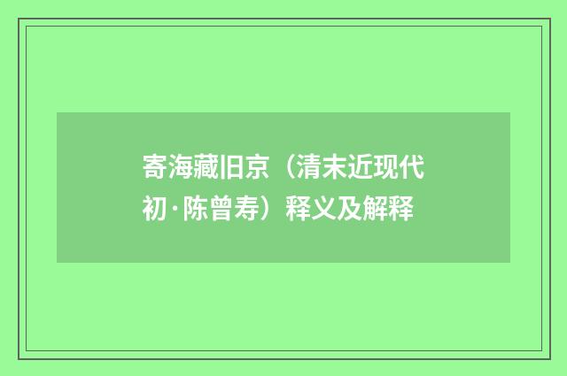 寄海藏旧京（清末近现代初·陈曾寿）释义及解释