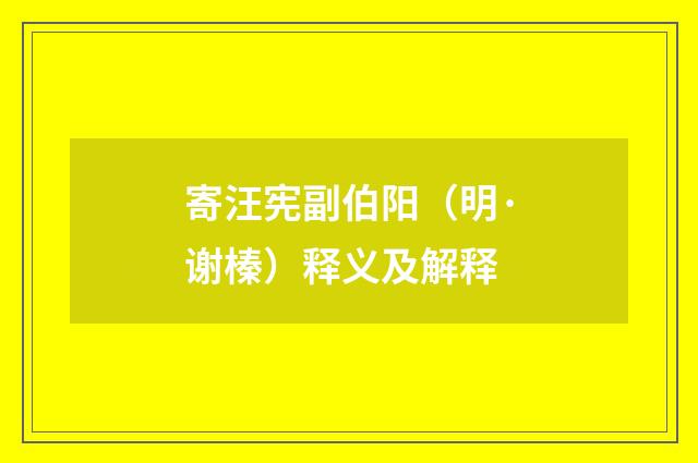 寄汪宪副伯阳（明·谢榛）释义及解释