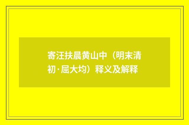寄汪扶晨黄山中（明末清初·屈大均）释义及解释