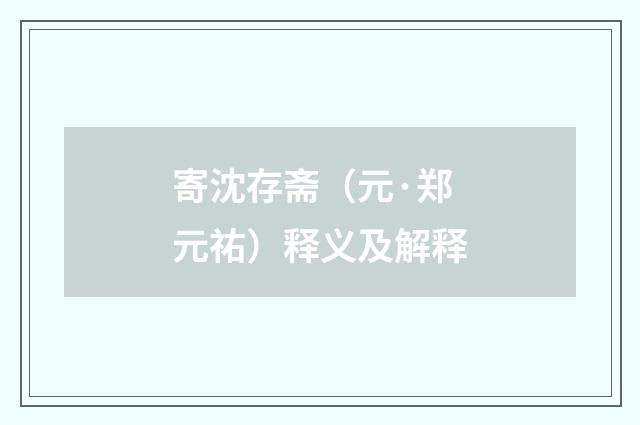寄沈存斋（元·郑元祐）释义及解释