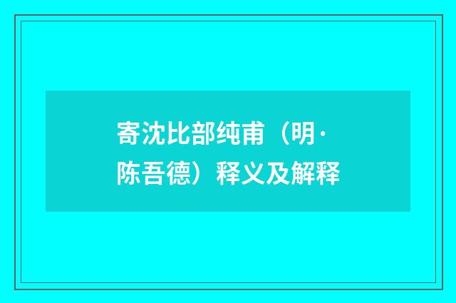 寄沈比部纯甫（明·陈吾德）释义及解释