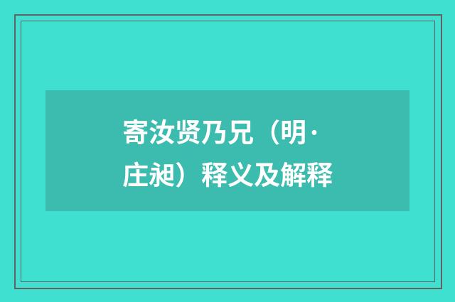 寄汝贤乃兄（明·庄昶）释义及解释