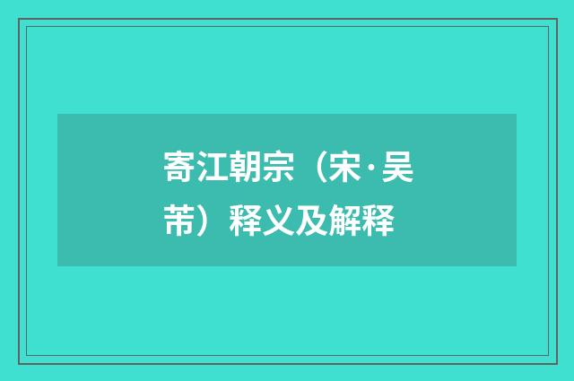 寄江朝宗（宋·吴芾）释义及解释