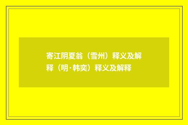 寄江阴夏翁（雪州）释义及解释（明·韩奕）释义及解释