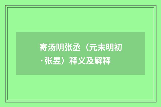 寄汤阴张丞（元末明初·张昱）释义及解释