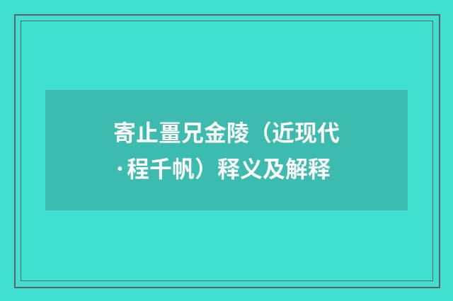 寄止畺兄金陵（近现代·程千帆）释义及解释
