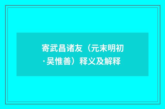 寄武昌诸友（元末明初·吴惟善）释义及解释
