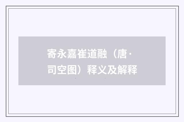 寄永嘉崔道融（唐·司空图）释义及解释