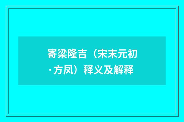 寄梁隆吉（宋末元初·方凤）释义及解释