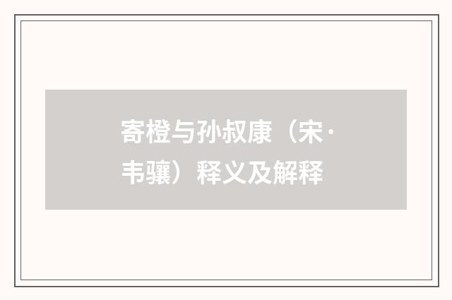 寄橙与孙叔康（宋·韦骧）释义及解释