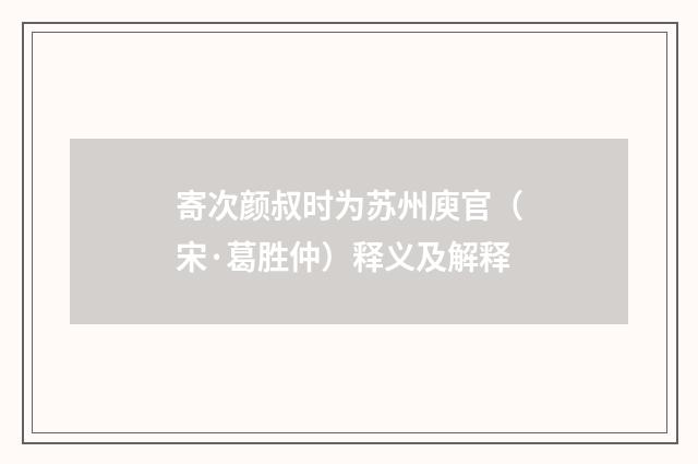 寄次颜叔时为苏州庾官（宋·葛胜仲）释义及解释
