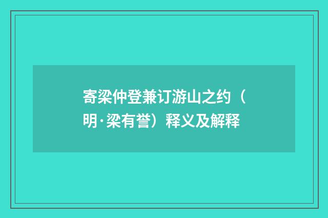 寄梁仲登兼订游山之约（明·梁有誉）释义及解释
