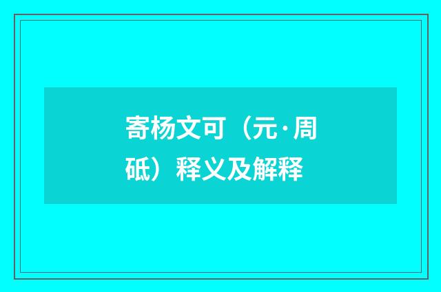 寄杨文可（元·周砥）释义及解释