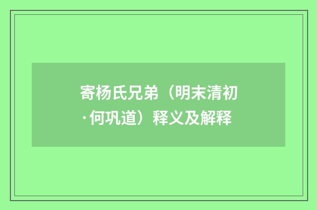 寄杨氏兄弟（明末清初·何巩道）释义及解释