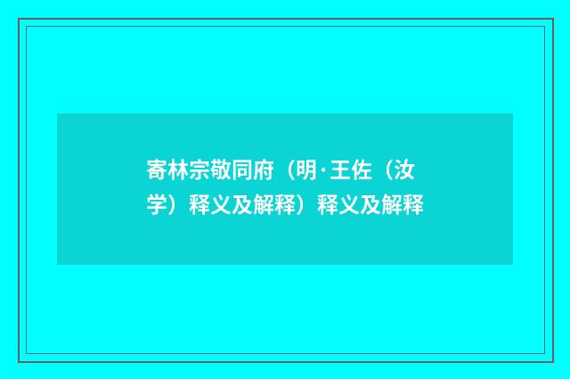 寄林宗敬同府（明·王佐（汝学）释义及解释）释义及解释