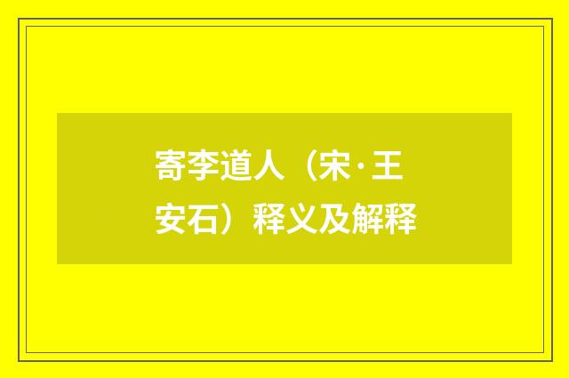 寄李道人（宋·王安石）释义及解释