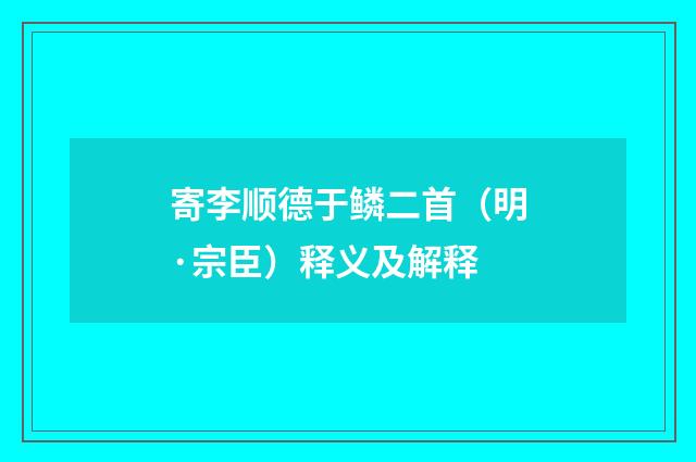 寄李顺德于鳞二首（明·宗臣）释义及解释