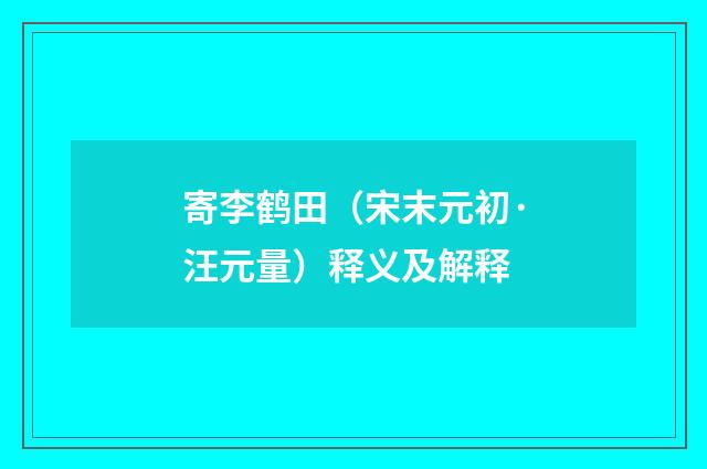 寄李鹤田（宋末元初·汪元量）释义及解释