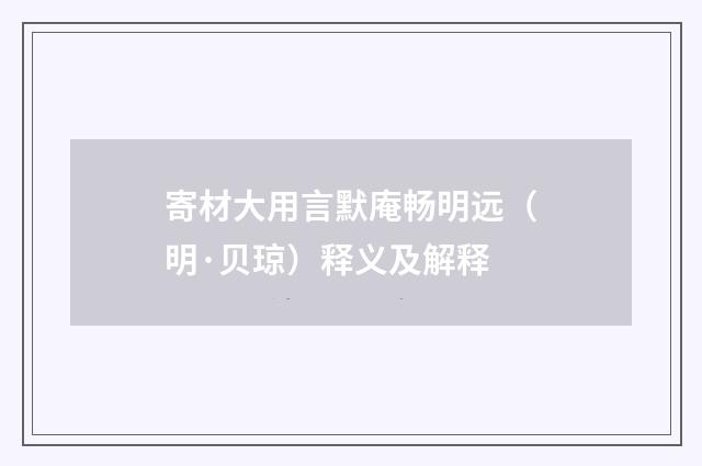 寄材大用言默庵畅明远（明·贝琼）释义及解释